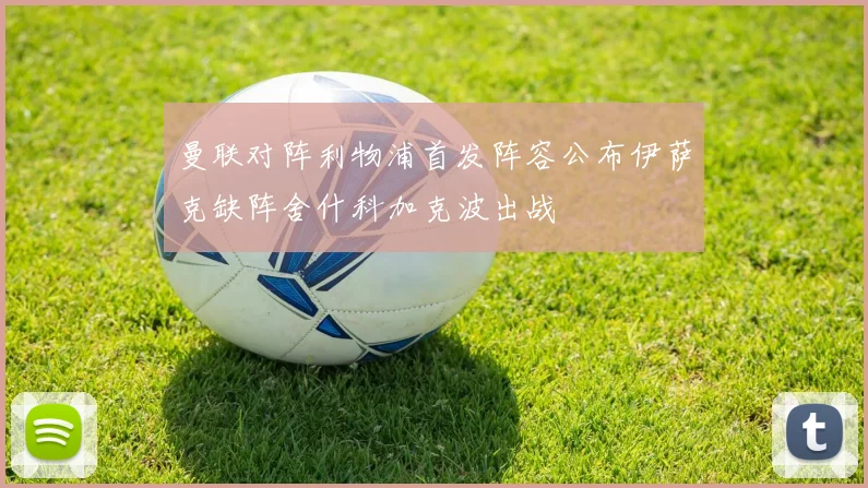 曼联对阵利物浦首发阵容公布伊萨克缺阵舍什科加克波出战